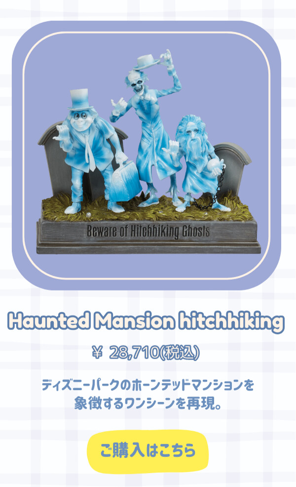Haunted Mansion hitchhiking　¥28,710円（税込） ディズニーパークのホーンテッドマンションを象徴するワンシーンを再現。 ご購入はこちら